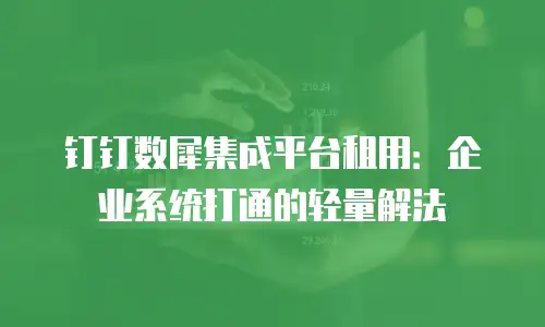 钉钉数犀集成平台租用：企业系统打通的轻量解法