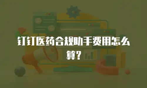 钉钉医药合规助手费用怎么算？
