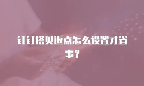 钉钉搭贝返点怎么设置才省事？
