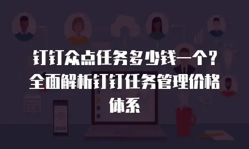 钉钉众点任务多少钱一个？全面解析钉钉任务管理价格体系