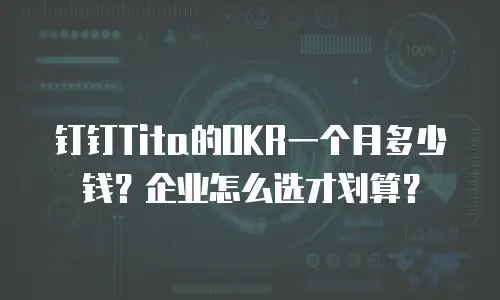 钉钉Tita的OKR一个月多少钱？企业怎么选才划算？