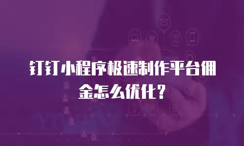 钉钉小程序极速制作平台佣金怎么优化？