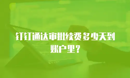 钉钉通达审批续费多少天到账户里？
