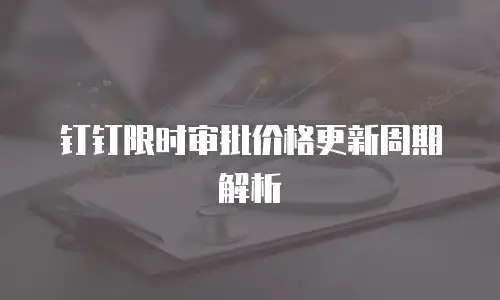 钉钉限时审批价格更新周期解析