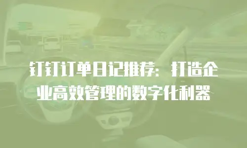 钉钉订单日记推荐：打造企业高效管理的数字化利器