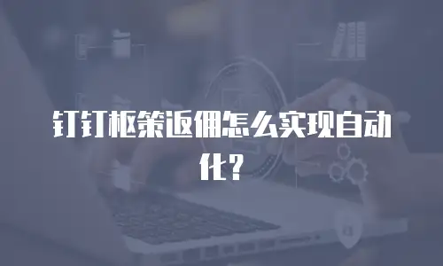 钉钉枢策返佣怎么实现自动化？