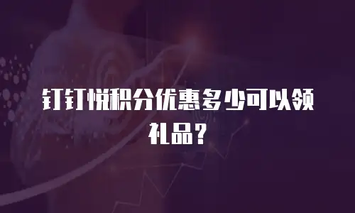 钉钉悦积分优惠多少可以领礼品？
