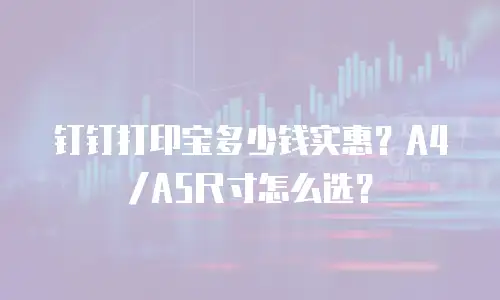 钉钉打印宝多少钱实惠？A4/A5尺寸怎么选？