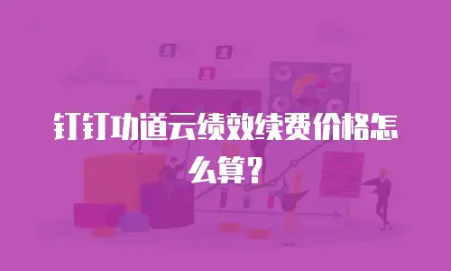 钉钉功道云绩效续费价格怎么算？