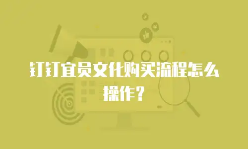 钉钉宜员文化购买流程怎么操作？