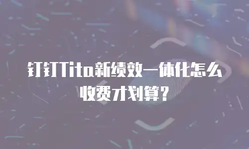 钉钉Tita新绩效一体化怎么收费才划算？