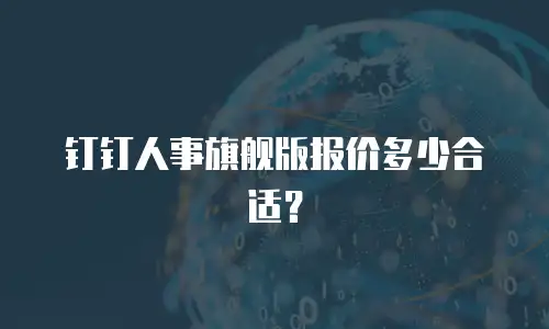 钉钉人事旗舰版报价多少合适？