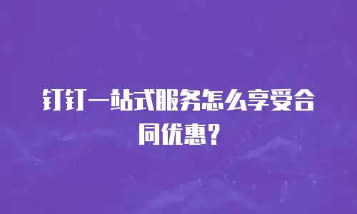 钉钉一站式服务怎么享受合同优惠？