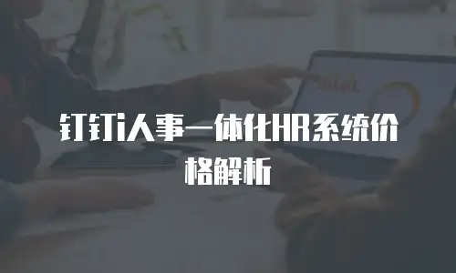 钉钉i人事一体化HR系统价格解析
