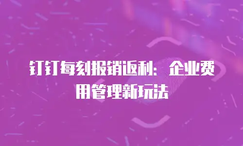 钉钉每刻报销返利：企业费用管理新玩法