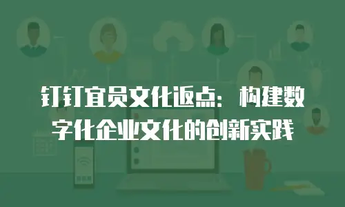 钉钉宜员文化返点：构建数字化企业文化的创新实践