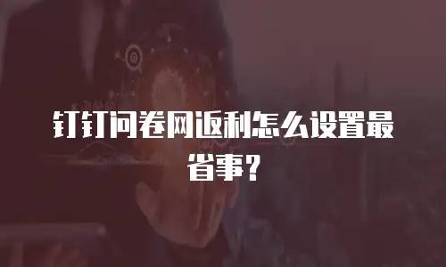钉钉问卷网返利怎么设置最省事？