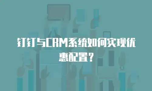 钉钉与CRM系统如何实现优惠配置？