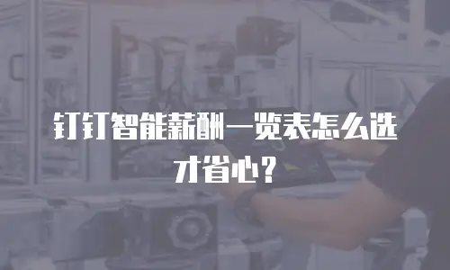 钉钉智能薪酬一览表怎么选才省心？
