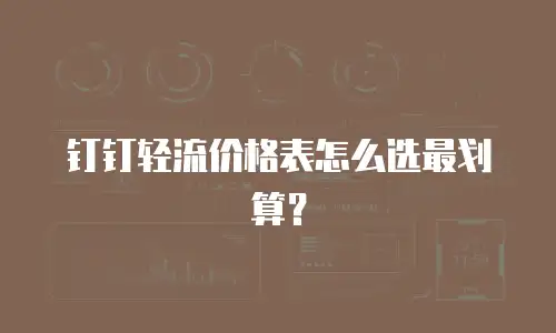 钉钉轻流价格表怎么选最划算？