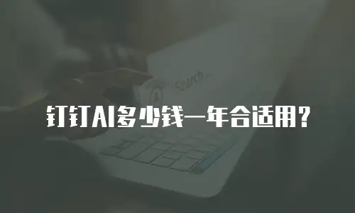 钉钉AI多少钱一年合适用？