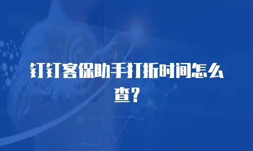 钉钉客保助手打折时间怎么查？