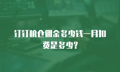 钉钉粮仓佣金多少钱一月扣费是多少？