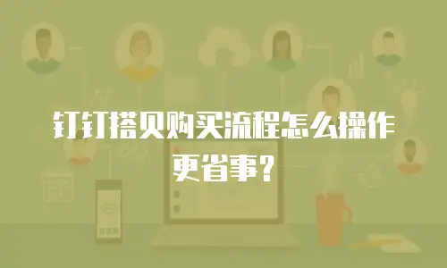 钉钉搭贝购买流程怎么操作更省事？