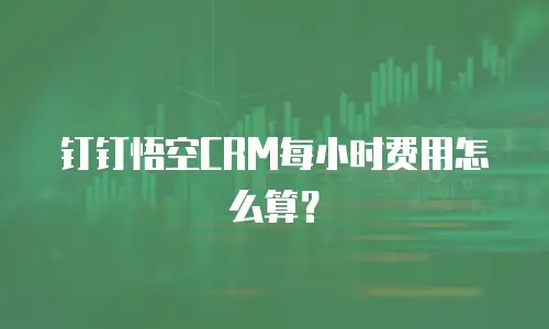 钉钉悟空CRM每小时费用怎么算？