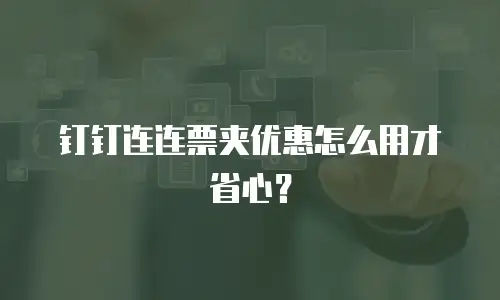 钉钉连连票夹优惠怎么用才省心？