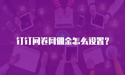 钉钉问卷网佣金怎么设置？