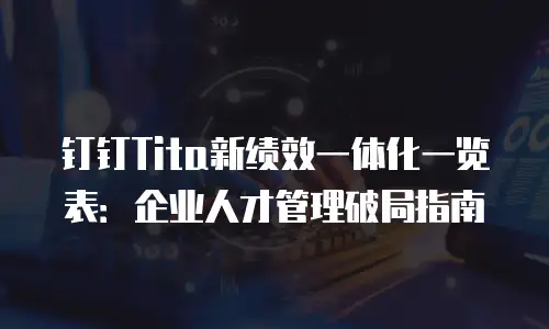 钉钉Tita新绩效一体化一览表：企业人才管理破局指南