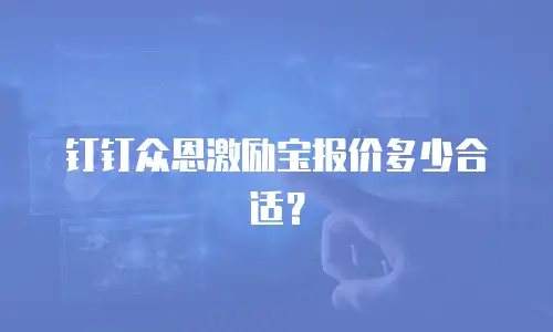钉钉众恩激励宝报价多少合适？