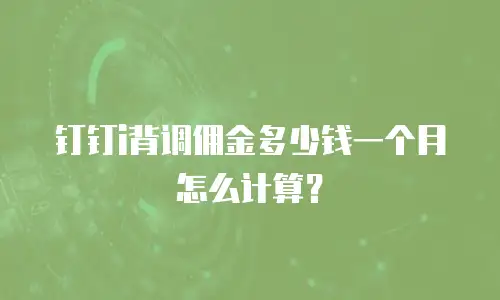 钉钉i背调佣金多少钱一个月怎么计算？