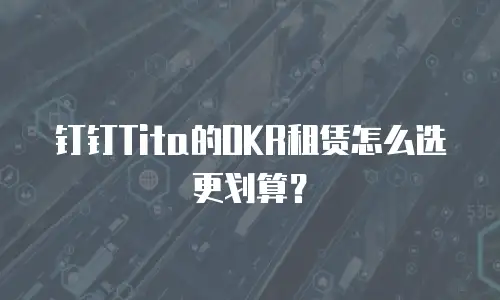钉钉Tita的OKR租赁怎么选更划算？