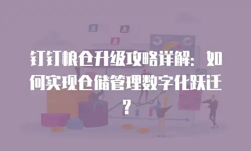 钉钉粮仓升级攻略详解：如何实现仓储管理数字化跃迁？