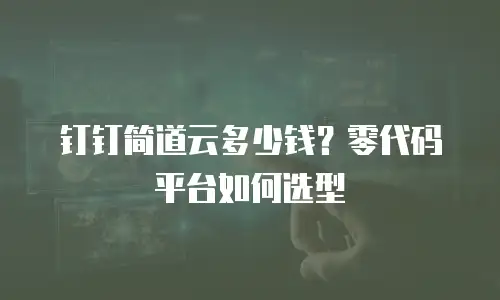 钉钉简道云多少钱？零代码平台如何选型