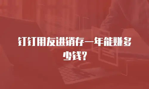 钉钉用友进销存一年能赚多少钱？