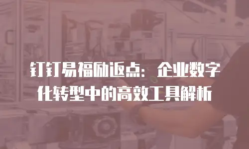 钉钉易福励返点：企业数字化转型中的高效工具解析
