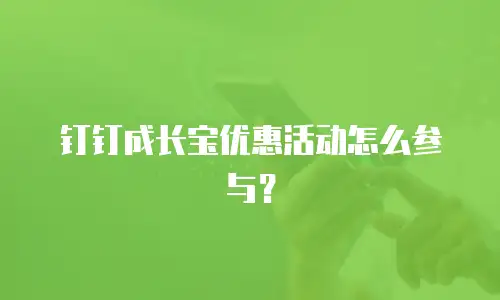 钉钉成长宝优惠活动怎么参与？