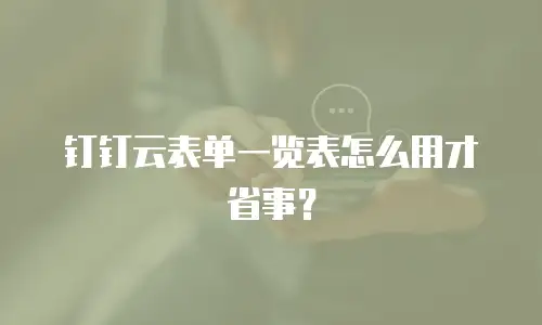钉钉云表单一览表怎么用才省事？