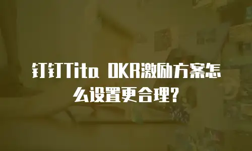 钉钉Tita OKR激励方案怎么设置更合理？