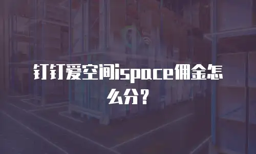 钉钉爱空间ispace佣金怎么分？
