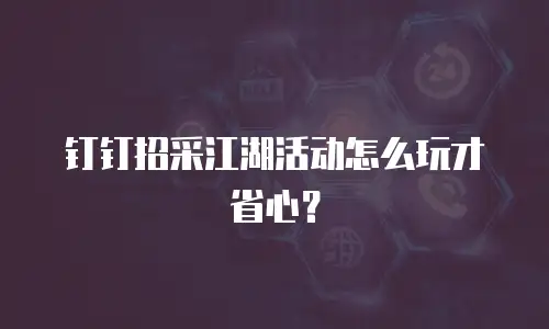 钉钉招采江湖活动怎么玩才省心？