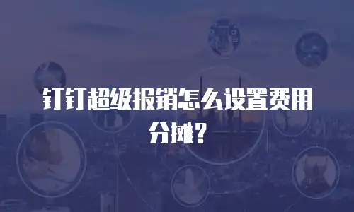 钉钉超级报销怎么设置费用分摊？