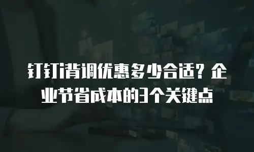 钉钉i背调优惠多少合适？企业节省成本的3个关键点