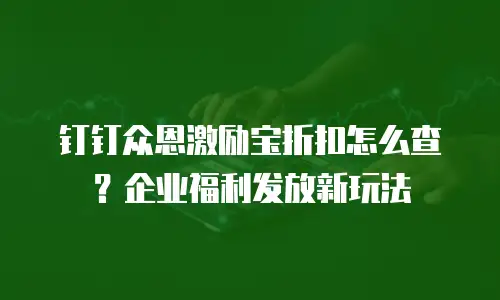 钉钉众恩激励宝折扣怎么查？企业福利发放新玩法
