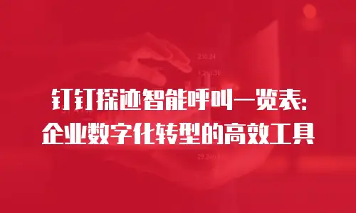 钉钉探迹智能呼叫一览表：企业数字化转型的高效工具