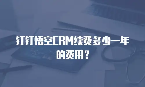 钉钉悟空CRM续费多少一年的费用？