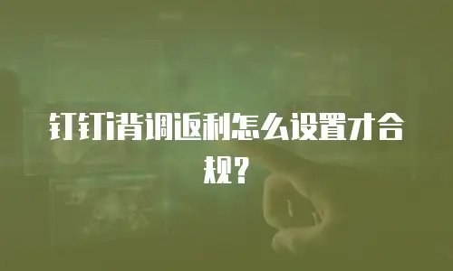钉钉i背调返利怎么设置才合规？